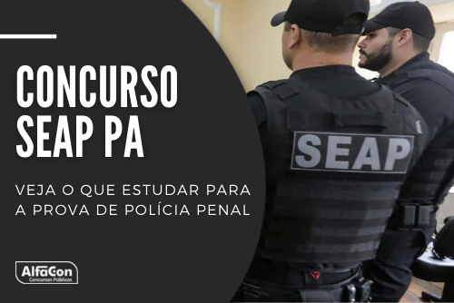 Concurso Seap PA: veja o que estudar para a prova de polícia penal
