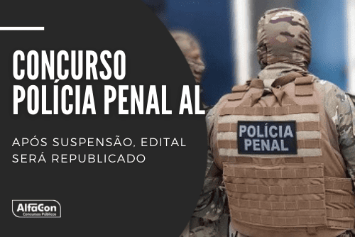 Concurso Polícia Penal AL: após suspensão, edital será republicado