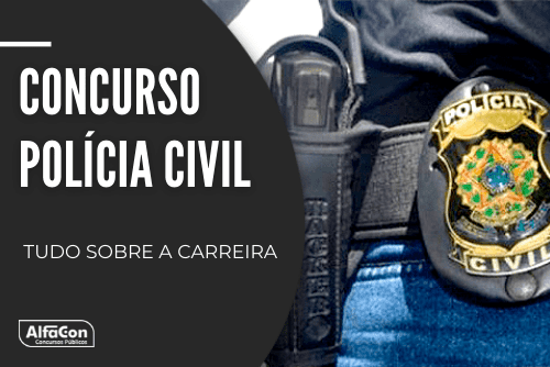 Concurso Polícia Civil: tudo sobre a carreira!