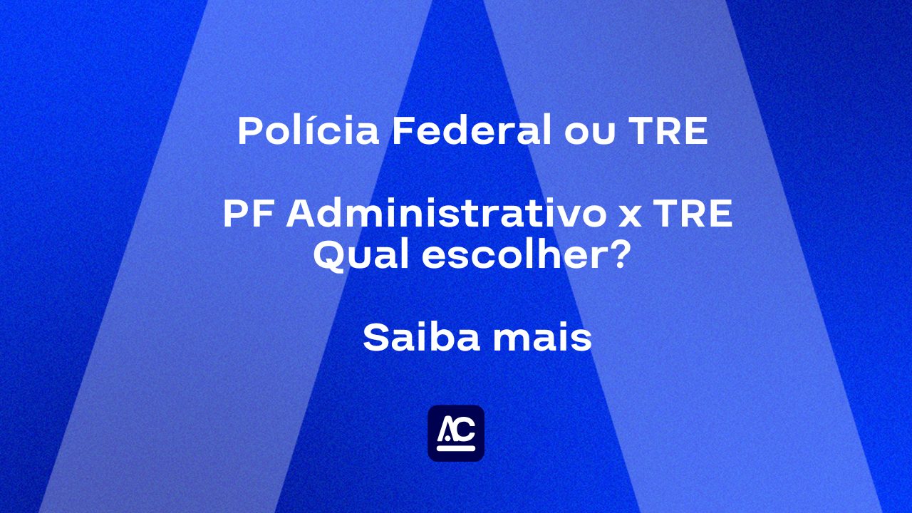 Concurso PF Administrativo x TRE: Qual escolher?