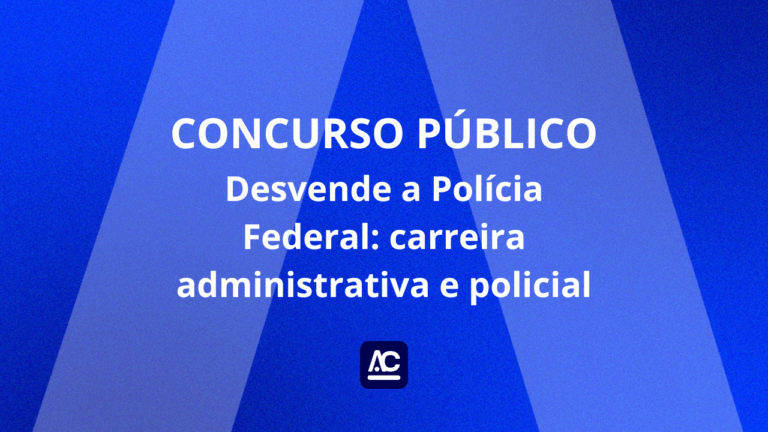 Desvende a Polícia Federal: carreira administrativa e policial