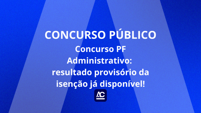 Concurso PF Administrativo: resultado provisório da isenção já disponível!