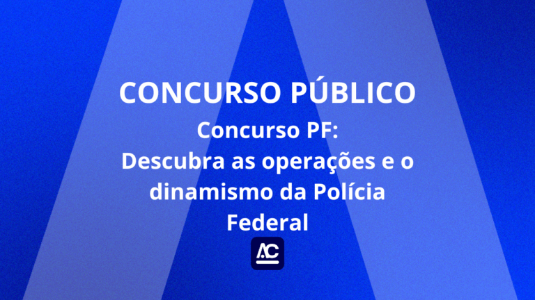 Concurso PF: Descubra as operações e o dinamismo da Polícia Federal