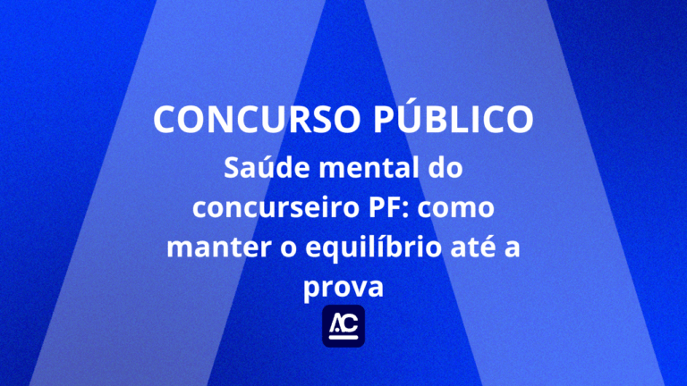Saúde mental do concurseiro PF: como manter o equilíbrio até a prova