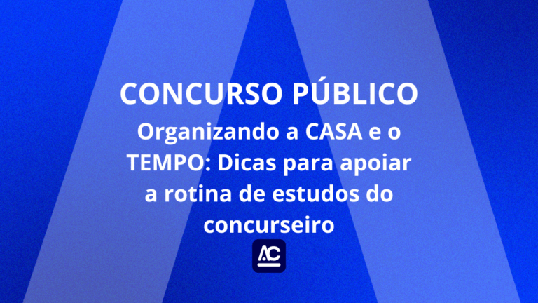 Organizando a CASA e o TEMPO: Dicas para apoiar a rotina de estudos do concurseiro